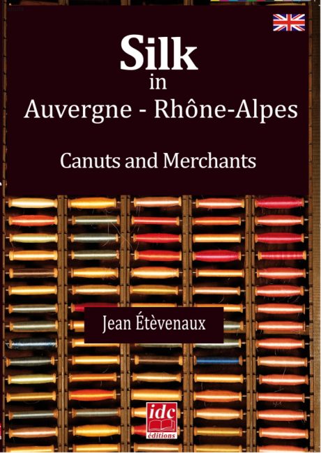 Silk in Auvergne - Rhône-Alpes Canuts and Merchants by Jean Étèvenaux