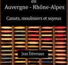 Soierie en Auvergne – Rhône-Alpes, canuts, mouliniers et soyeux